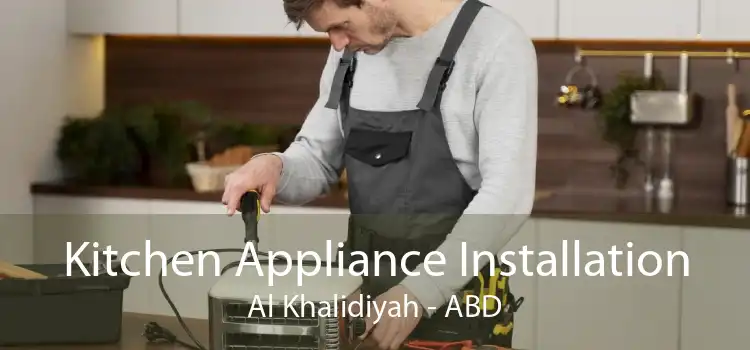 Kitchen Appliance Installation Al Khalidiyah - ABD