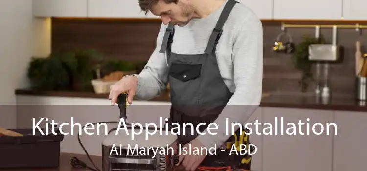 Kitchen Appliance Installation Al Maryah Island - ABD