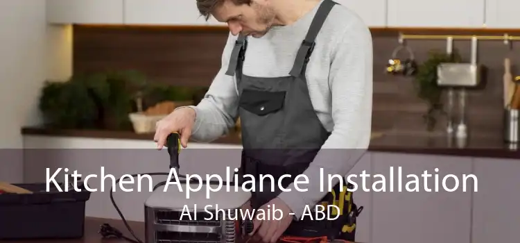 Kitchen Appliance Installation Al Shuwaib - ABD