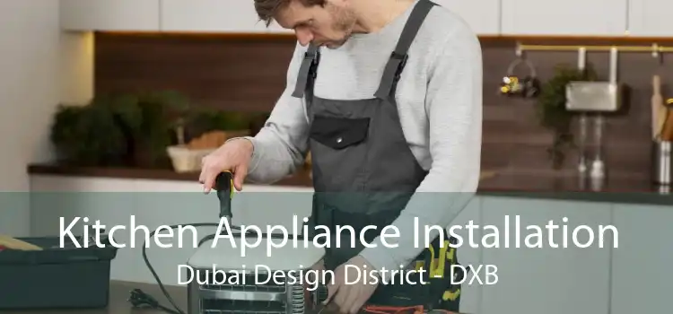 Kitchen Appliance Installation Dubai Design District - DXB