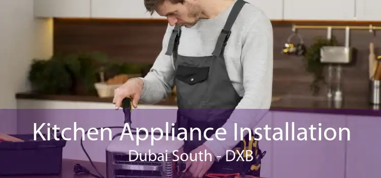 Kitchen Appliance Installation Dubai South - DXB