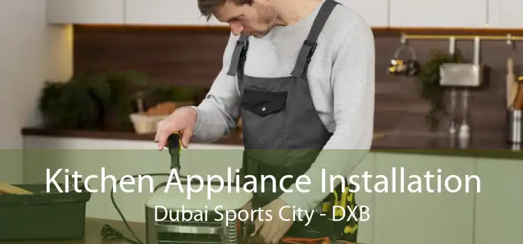 Kitchen Appliance Installation Dubai Sports City - DXB