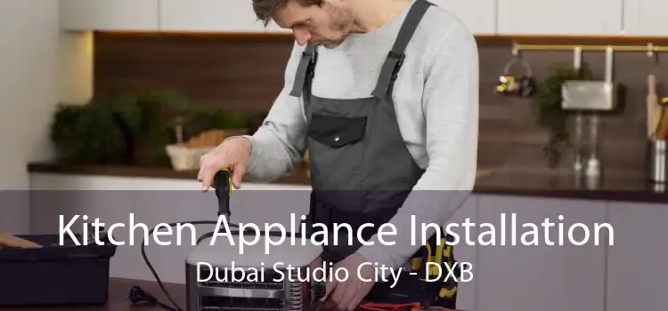 Kitchen Appliance Installation Dubai Studio City - DXB