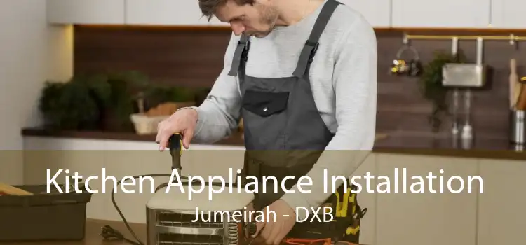 Kitchen Appliance Installation Jumeirah - DXB