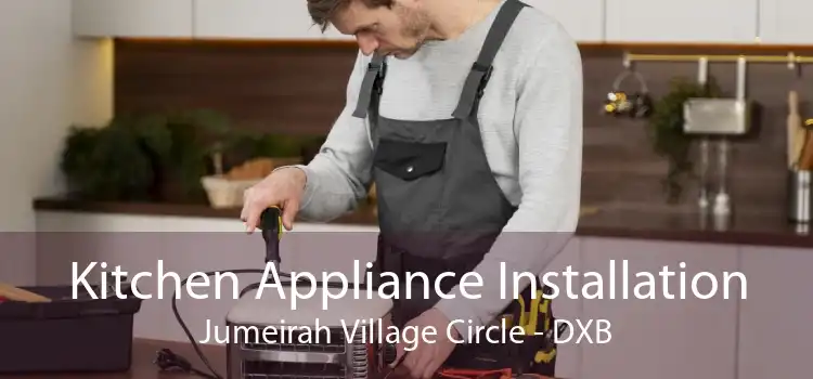 Kitchen Appliance Installation Jumeirah Village Circle - DXB