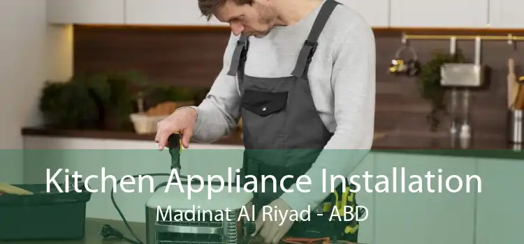 Kitchen Appliance Installation Madinat Al Riyad - ABD