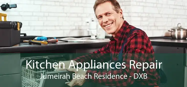 Kitchen Appliances Repair Jumeirah Beach Residence - DXB