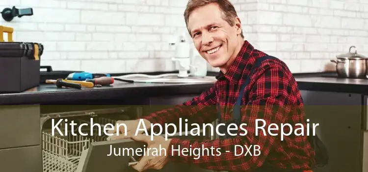 Kitchen Appliances Repair Jumeirah Heights - DXB