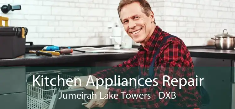 Kitchen Appliances Repair Jumeirah Lake Towers - DXB