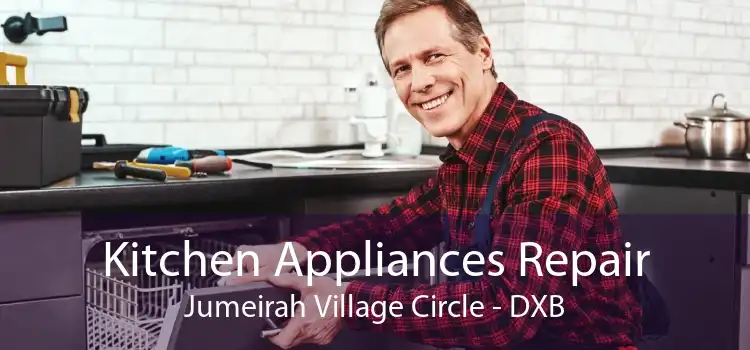 Kitchen Appliances Repair Jumeirah Village Circle - DXB