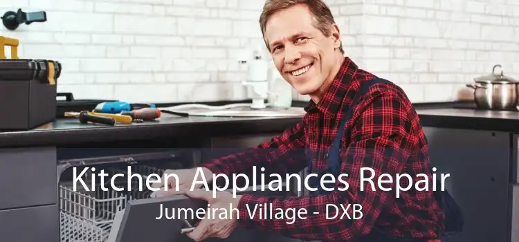 Kitchen Appliances Repair Jumeirah Village - DXB