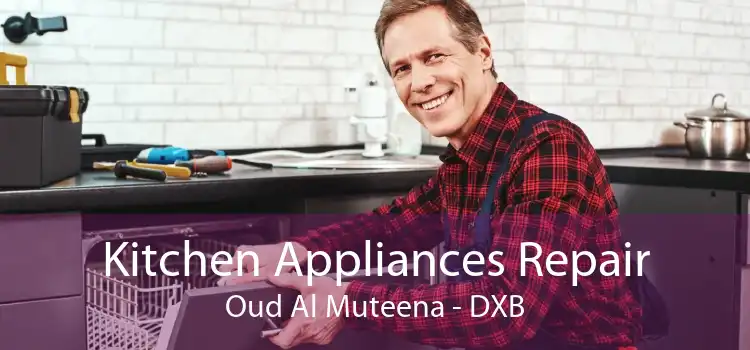 Kitchen Appliances Repair Oud Al Muteena - DXB