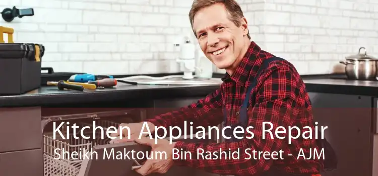 Kitchen Appliances Repair Sheikh Maktoum Bin Rashid Street - AJM