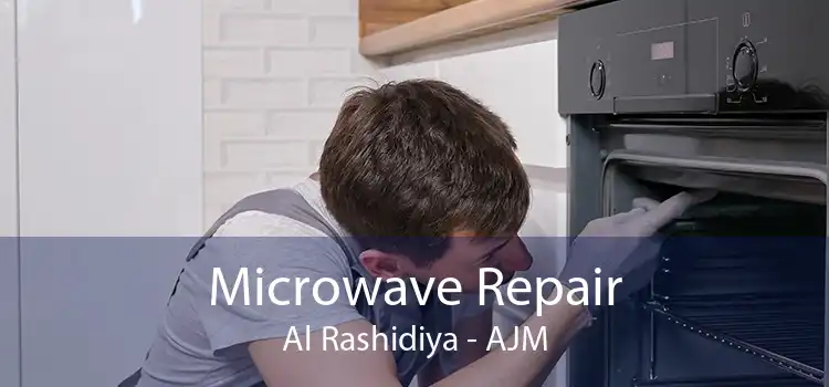 Microwave Repair Al Rashidiya - AJM