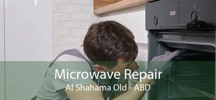 Microwave Repair Al Shahama Old - ABD