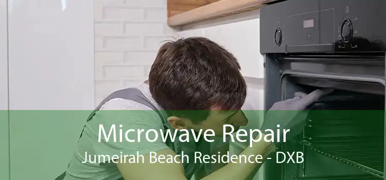 Microwave Repair Jumeirah Beach Residence - DXB