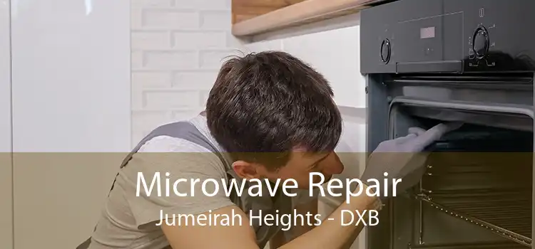 Microwave Repair Jumeirah Heights - DXB