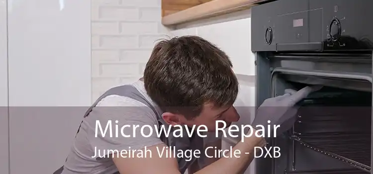 Microwave Repair Jumeirah Village Circle - DXB