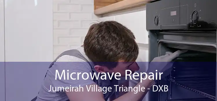 Microwave Repair Jumeirah Village Triangle - DXB