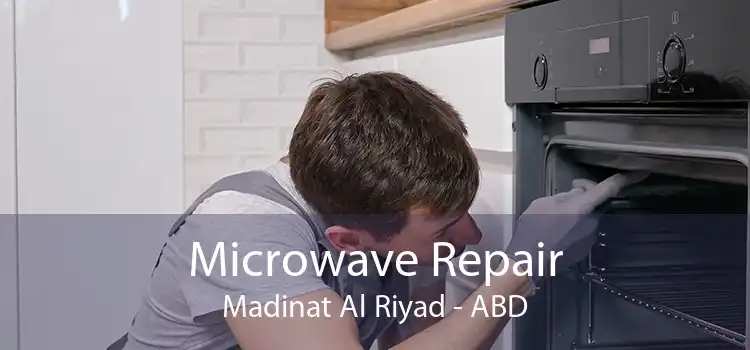 Microwave Repair Madinat Al Riyad - ABD