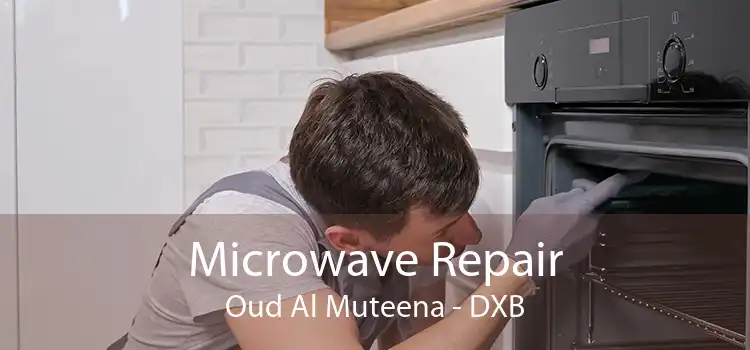 Microwave Repair Oud Al Muteena - DXB