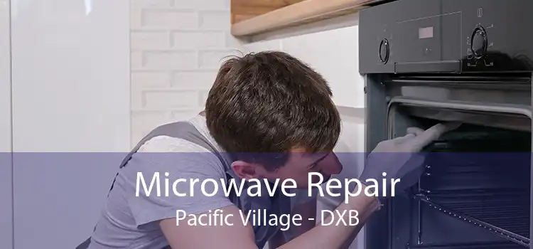 Microwave Repair Pacific Village - DXB