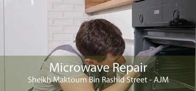 Microwave Repair Sheikh Maktoum Bin Rashid Street - AJM