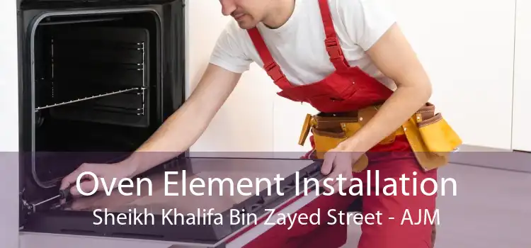 Oven Element Installation Sheikh Khalifa Bin Zayed Street - AJM