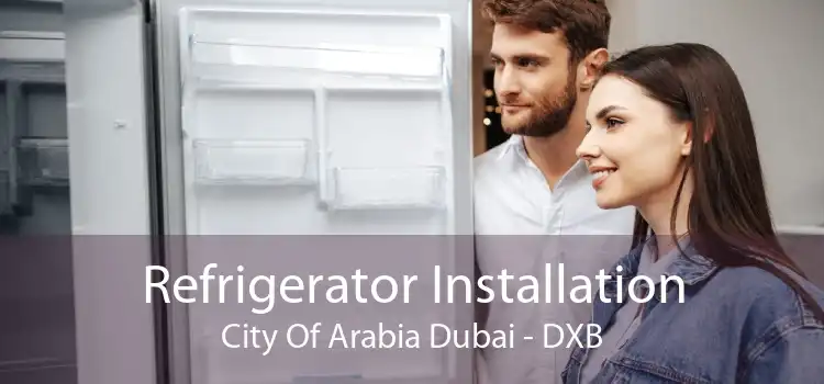 Refrigerator Installation City Of Arabia Dubai - DXB