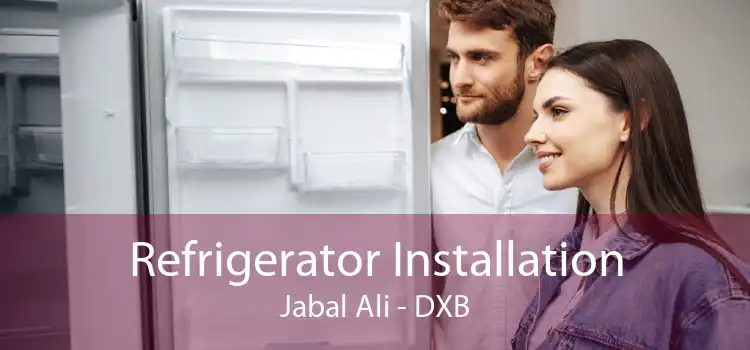 Refrigerator Installation Jabal Ali - DXB