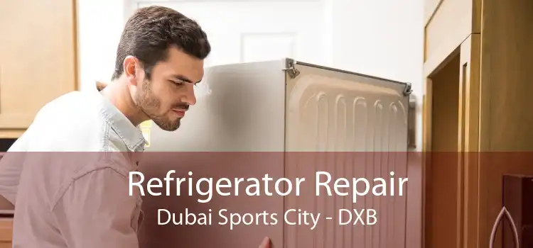 Refrigerator Repair Dubai Sports City - DXB