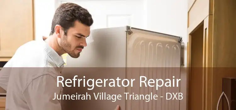 Refrigerator Repair Jumeirah Village Triangle - DXB