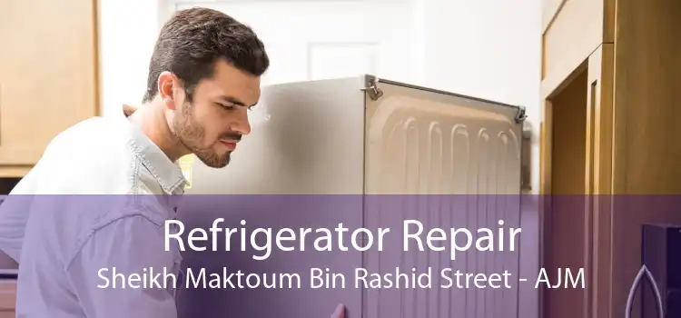 Refrigerator Repair Sheikh Maktoum Bin Rashid Street - AJM