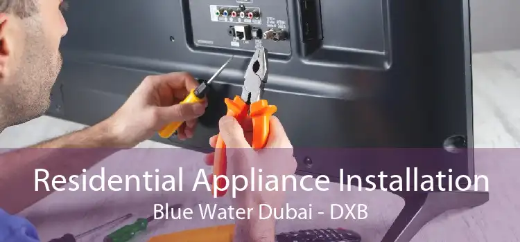 Residential Appliance Installation Blue Water Dubai - DXB
