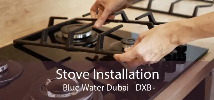 Stove Installation Blue Water Dubai - DXB