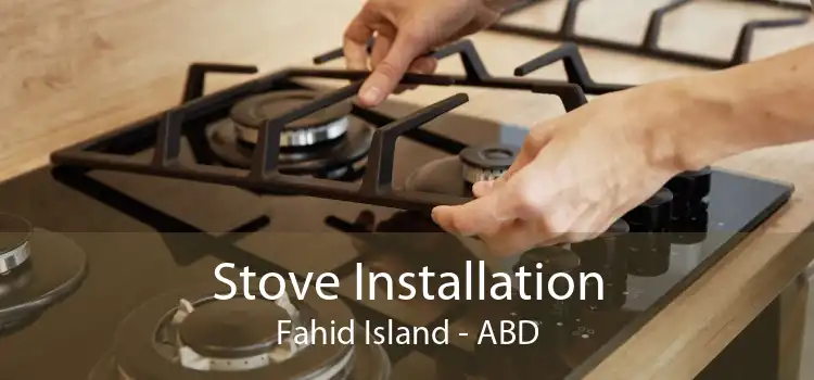 Stove Installation Fahid Island - ABD