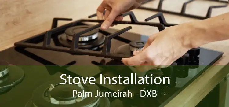 Stove Installation Palm Jumeirah - DXB