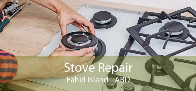 Stove Repair Fahid Island - ABD