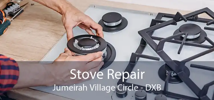 Stove Repair Jumeirah Village Circle - DXB