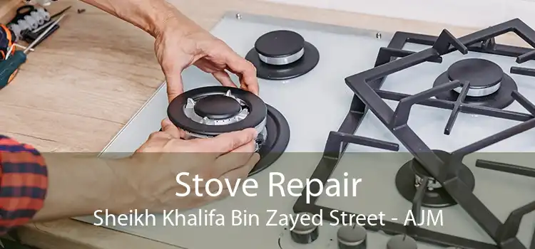 Stove Repair Sheikh Khalifa Bin Zayed Street - AJM