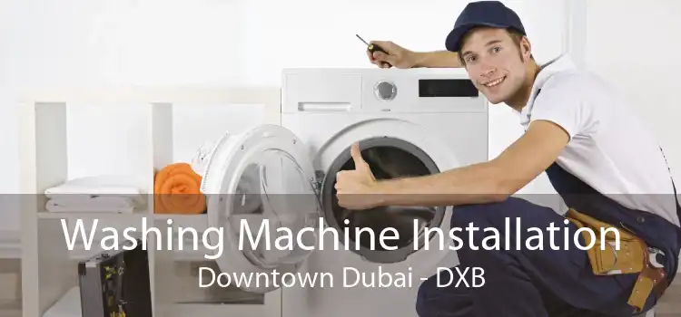 Washing Machine Installation Downtown Dubai - DXB