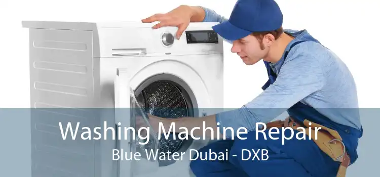 Washing Machine Repair Blue Water Dubai - DXB