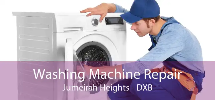 Washing Machine Repair Jumeirah Heights - DXB