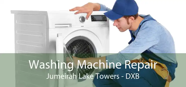 Washing Machine Repair Jumeirah Lake Towers - DXB