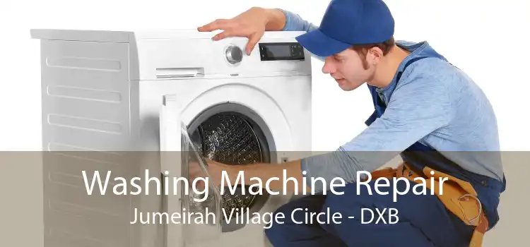 Washing Machine Repair Jumeirah Village Circle - DXB